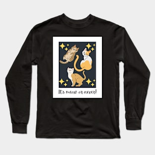 It's Meow Or Never! Long Sleeve T-Shirt